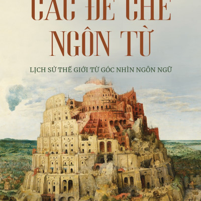 (Bìa Cứng) Các Đế Chế Ngôn Từ - Lịch Sử Thế Giới Từ Góc Nhìn Ngôn Ngữ - Nicholas Ostler
