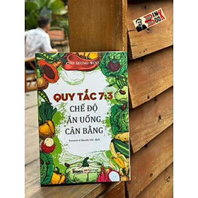 QUY TẮC 7:3 CHẾ ĐỘ ĂN UỐNG CÂN BẰNG – Cho Seung Woo – Kyoyeon & Nguyễn Ước dịch – Phúc Minh Books – NXB Phụ Nữ Việt Nam
