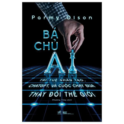 Sách - Bá Chủ AI - Trí Tuệ Nhân Tạo, ChatGPT, Và Cuộc Chạy Đua Thay Đổi Thế Giới - Bìa Cứng