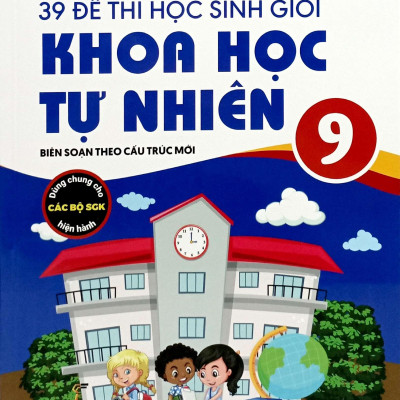 Sách - 39 Đề Thi Học Sinh Giỏi Khoa Học Tự Nhiên Lớp 9 (Biên Soạn Theo Cấu Trúc Mới - Dùng Chung Cho Các Bộ SGK Hiện Hành)