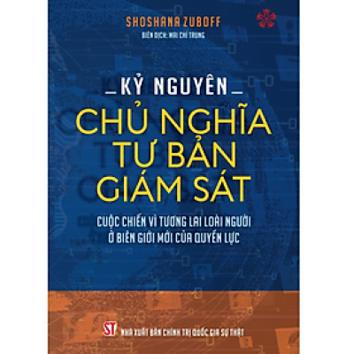 Kỷ nguyên Chủ nghĩa tư bản giám sát - Cuộc chiến vì tương lai loài người ở biên giới mới của quyền lực