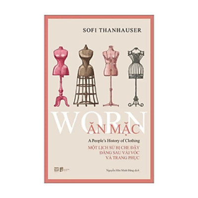Ăn Mặc - Một Lịch Sử Bị Che Đậy Đằng Sau Vải Vóc Và Trang Phục (PB)