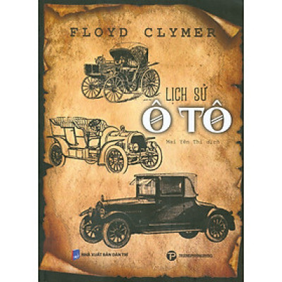 LỊCH SỬ Ô TÔ – Floyd Clymer - Mai Yên Thi dịch - Trường Phương Books - NXB Dân Trí