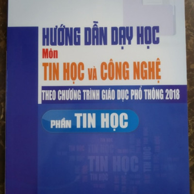 Sách - Hướng Dẫn Dạy Học Môn Tin Học Và Công Nghệ Theo Chương Trình Giáo Dục Phổ Thông 2018 (Phần Tin Học)