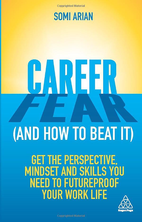 Career Fear (And How To Beat It): Get The Perspective, Mindset And Skills You Need To Futureproof Your Work Life