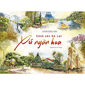 Cảnh Sắc Đà Lạt Xứ Ngàn Hoa - Tranh Và Ký Họa (Bìa Cứng) (Sách Màu)