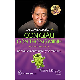 Dạy Con Làm Giàu Tập 4: Con Giàu Con Thông Minh Để Có Khởi Đầu Thuận Lợi Về Tài Chính (Tái Bản Mới Nhất)
