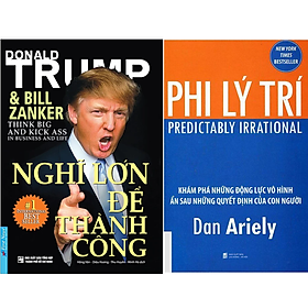 Combo 2Q: Nghĩ Lớn Để Thành Công - Donald Trump + Phi Lý Trí - Khám Phá Những Động Lực Vô Hình Ẩn Sau Những Quyết Định Của Con Người
