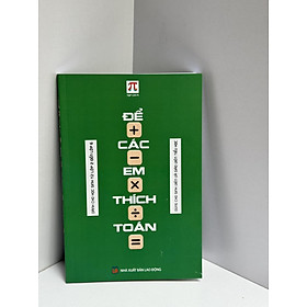 (In màu) (GS Ngô Bảo Châu giới thiệu) ĐỂ CÁC EM THÍCH TOÁN - Dành cho học sinh từ lớp 2 đến lớp 6 - Tạp chí Pi -Hội Toán học Việt Nam - Hanoibooks
