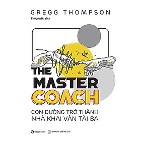 The Master Coach: Con đường trở thành nhà khai vấn tài ba - Tác giả Gregg Thompson - xây dựng và duy trì mối quan hệ khai vấn độc đáo