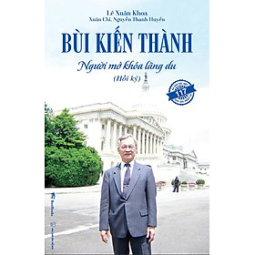 (Bìa cứng, Chữ ký tác giả) BÙI KIẾN THÀNH – NGƯỜI MỞ KHÓA LÃNG DU (Hồi ký) - Lê Xuân Khoa, Xuân Chi, Thanh Huyền - BestBooks
