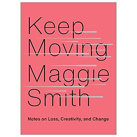 Keep Moving: Notes On Loss, Creativity, And Change