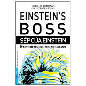 Sếp Của Einstein - 10 Nguyên Tắc Để Lãnh Đạo Những Người Xuất Chúng