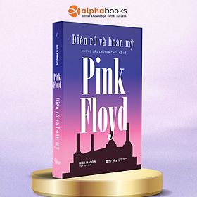 Điên Rồ Và Hoàn Mỹ - Inside Out - A Personal History of Pink Floyd - Nick Mason - Alpha Books 