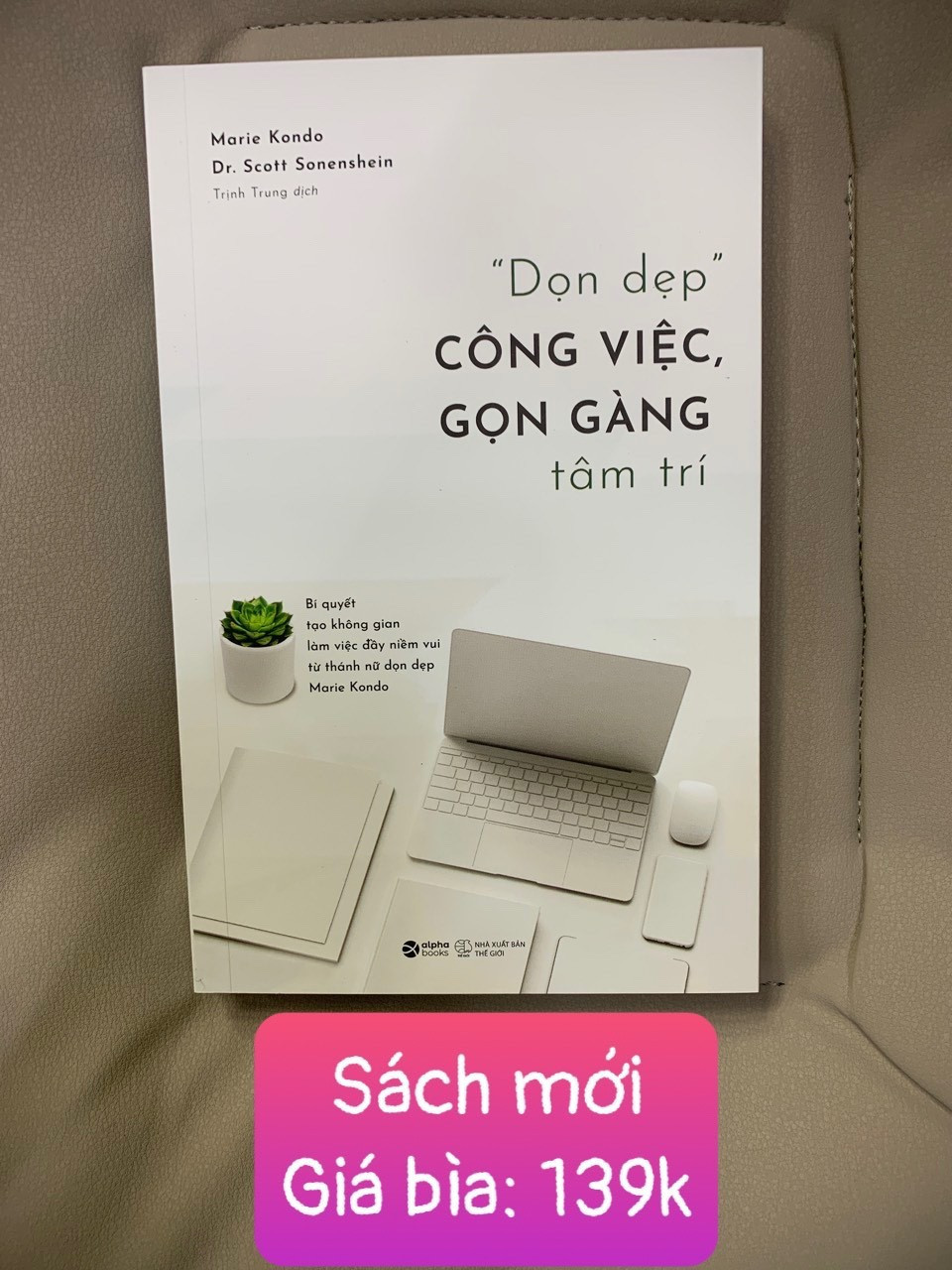 "Dọn Dẹp" Công Việc, Gọn Gàng Tâm Trí - Marie Kondo, Scott Sonenshein - Trịnh Trung dịch - (bìa mềm)