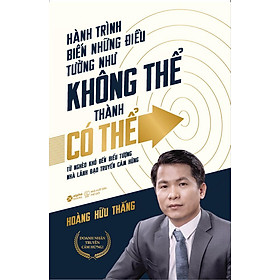 Hành Trình Biến Những Điều Tưởng Như Không Thể Thành Có Thể (Tái Bản 2025) - Bản Quyền