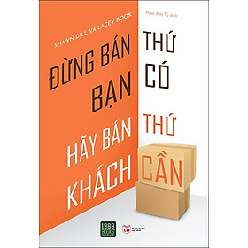 Sách Đừng Bán Thứ Bạn Có, Hãy Bán Thứ Khách Cần
