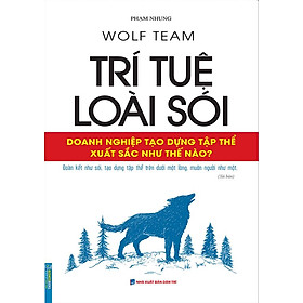 Trí Tuệ Loài Sói - Doanh Nghiệp Tạo Dựng Tập Thể Xuất Sắc Như Thế Nào? (Tái bản năm 2022)