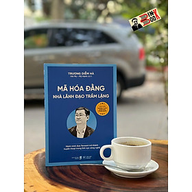 MÃ HÓA ĐẰNG - NHÀ LÃNH ĐẠO TRẦM LẶNG - Hành Trình Đưa Tencent Trở Thành Huyền Thoại Trong Lĩnh Vực Công Nghệ – Trương Diễm Hà - Tân Việt Books