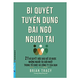 Bí Quyết Tuyển Dụng Và Đãi Ngộ Người Tài (Tái Bản 2012)