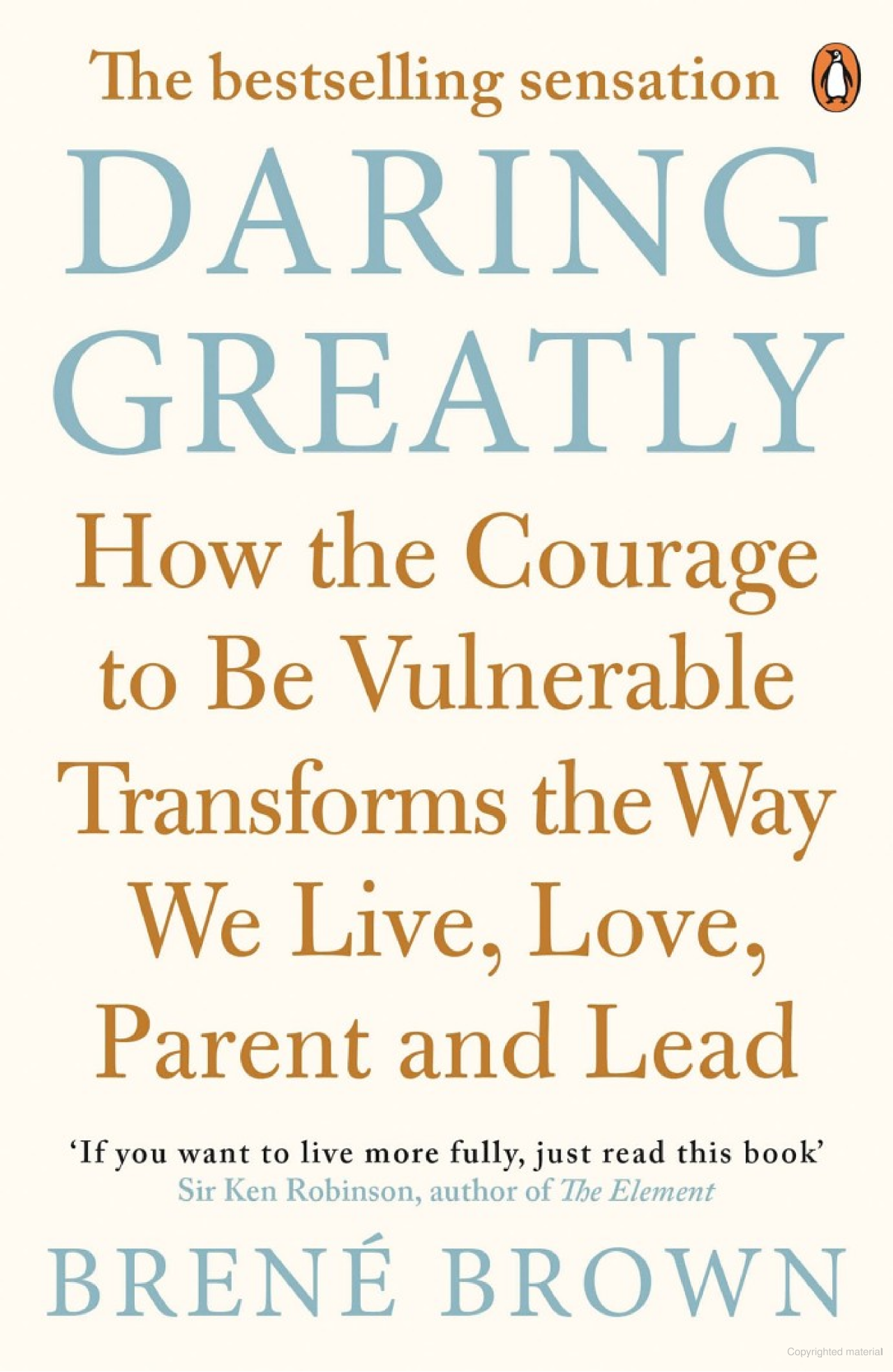 Daring Greatly : How the Courage to Be Vulnerable Transforms the Way We Live , Love , Parent and Lead
