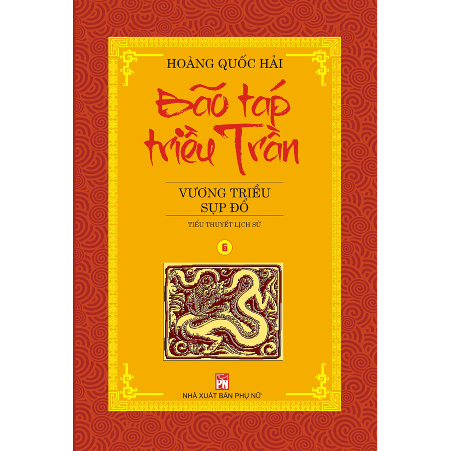 Bộ 6 Tập Bão Táp Triều Trần : Bão Táp Cung Đình - Đuổi Quân Mông Thát - Thăng Long Nổi Giận - Huyết Chiến Bạch Đằng - Huyền Trân Công Chúa - Vương Triều Sụp Đổ (Tái Bản 2020)