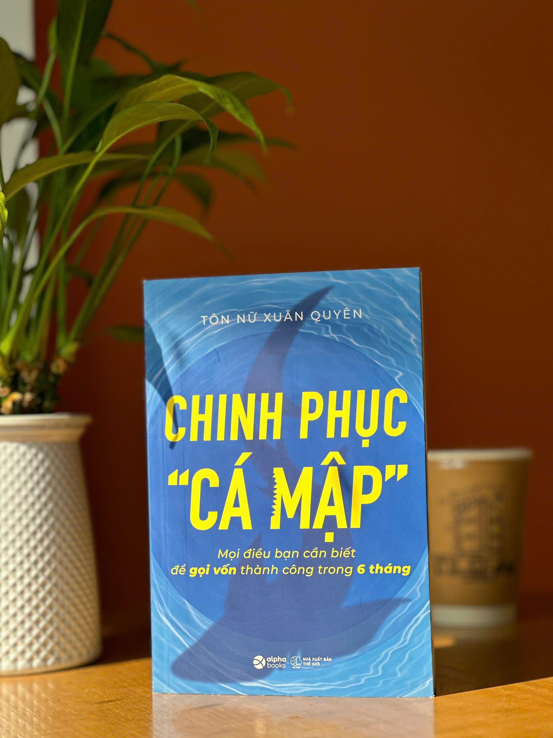 Sách - Chinh Phục “Cá Mập” - Mọi Điều Bạn Cần Biết Để Gọi Vốn Thành Công Trong 6 Tháng