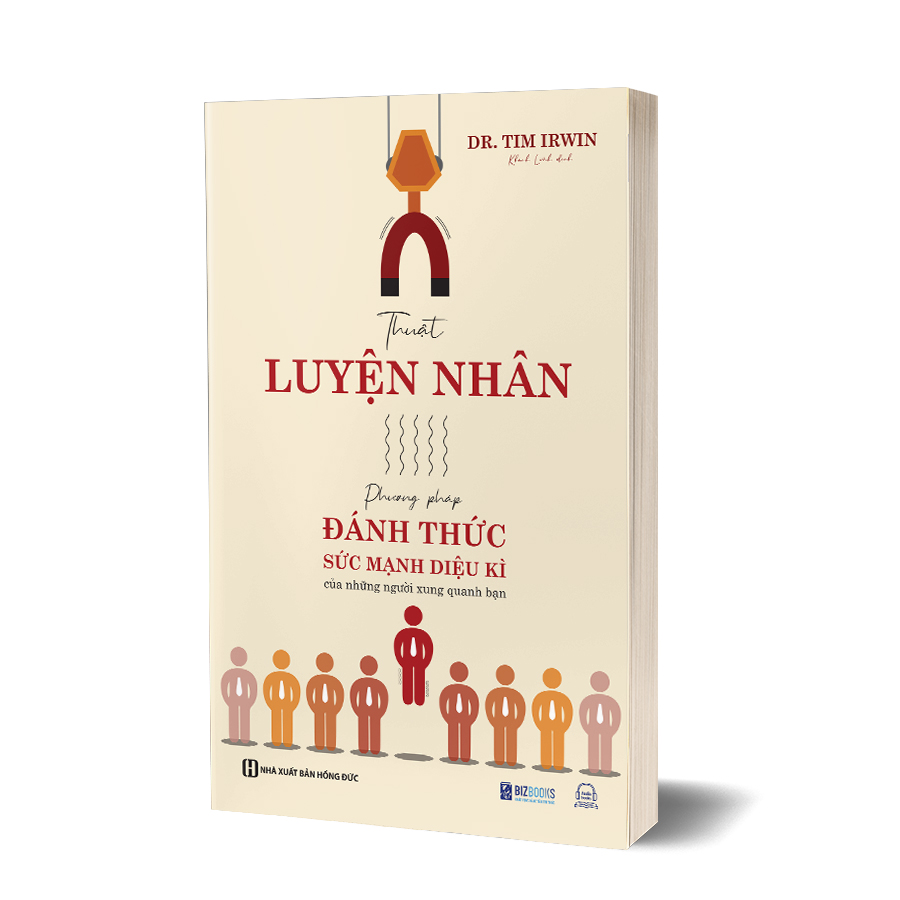 Thuật Luyện Nhân - Phương Pháp Đánh Thức Sức Mạnh Diệu Kì Của Những Người Xung Quanh Bạn