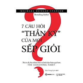 7 Câu Hỏi "Thần Kỳ" Của Mọi Sếp Giỏi -  tiếng nói dẫn đường cho bạn, là người dẫn lối bạn vươn đến sự vĩ đại