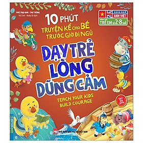 10 Phút Truyện Kể Cho Bé Trước Giờ Đi Ngủ - Dạy Trẻ Lòng Dũng Cảm - Song Ngữ Anh-Việt (Dành Cho Trẻ Từ 2-8 Tuổi)