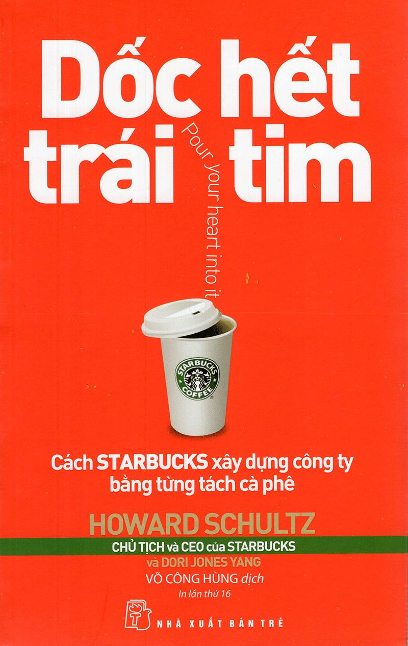 Dốc Hết Trái Tim - Cách Starbucks Xây Dựng Công Ty Bằng Từng Tách Cà Phê (Tái Bản 2018)