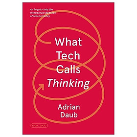 What Tech Calls Thinking: An Inquiry Into The Intellectual Bedrock Of Silicon Valley