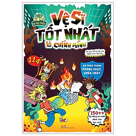 Vệ Sĩ Tốt Nhất Là Chính Mình - 150++ Kỹ Năng An Toàn Dành Cho Học Sinh - An Toàn Trong Phòng Cháy, Chữa Cháy (Dành Cho Trẻ Từ 6-12 Tuổi)