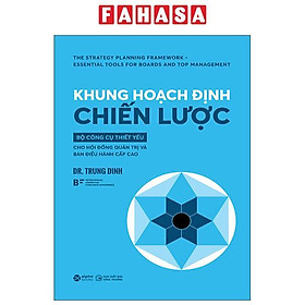 Sách - Khung Hoạch Định Chiến Lược - Bộ Công Cụ Thiết Yếu Cho Hội Đồng Quản Trị Và Ban Điều Hành Cấp Cao