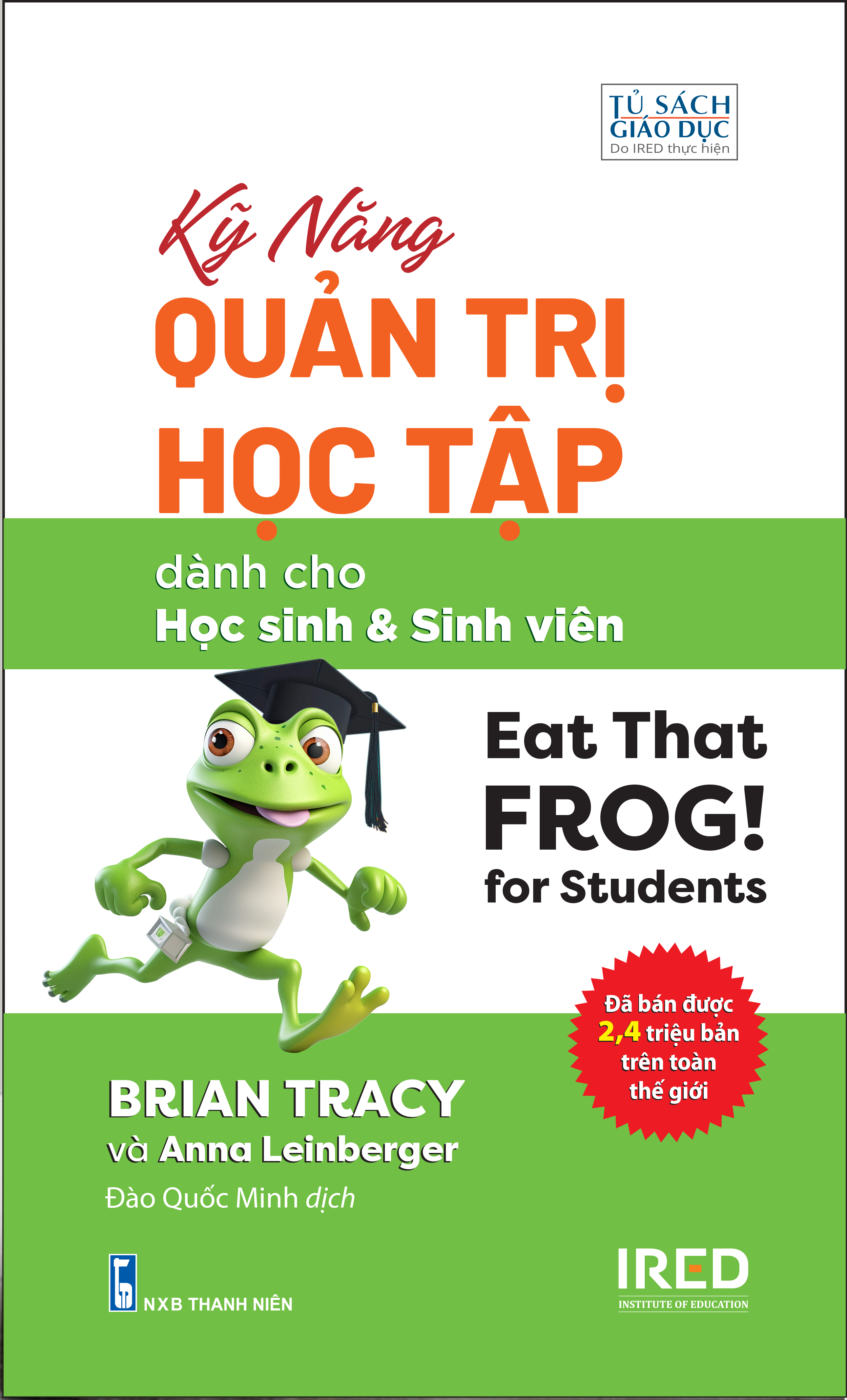 Kỹ Năng Quản Trị Học Tập (Eat That Frog! for Students) - Brian Tracy và Anna Leinberger - IRED Books