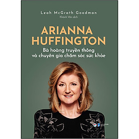 Arianna Huffington - Bà Hoàng Truyền Thông Và Chuyên Gia Chăm Sóc Sức Khỏe
