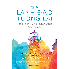 Nhà lãnh đạo tương lai: 140 CEO và 14.000 nhân viên toàn cầu nói gì về lãnh đạo? (The Future Leader) - Tác giả Jacob Morgan