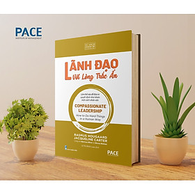 LÃNH ĐẠO VỚI LÒNG TRẮC ẨN - Rasmus Hougaard, Jacqueline Carter, Marissa Afton, Moses Mohan– NXB Thanh Niên –  PACE