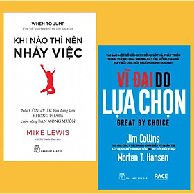 Combo Những Bí Mật Cho Bạn Gặt Hái Thành Công: Vĩ Đại Do Lựa Chọn (Tái Bản) + Khi Nào Thì Nên Nhảy Việc Của Mike Lewis ( Nghệ Thuật Quản Lí Thời Gian, Quyết Đoán Đúng Đắn, Đúng Lúc) 