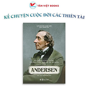 Những Thăng Trầm Trong Cuộc Đời Và Sự Nghiệp Của Andersen - Kể Chuyện Cuộc Đời Các Thiên Tài - Bản Quyền