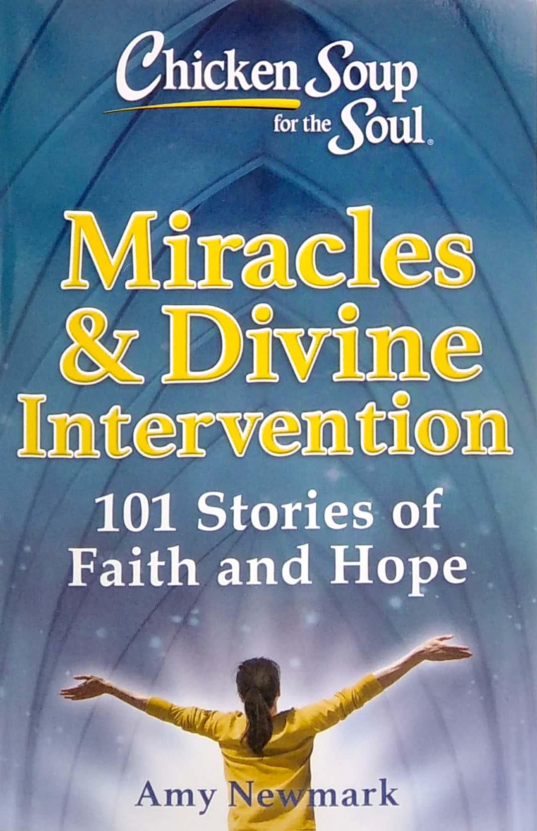 Chicken Soup For The Soul: Miracles & Divine Intervention: 101 Stories Of Faith And Hope