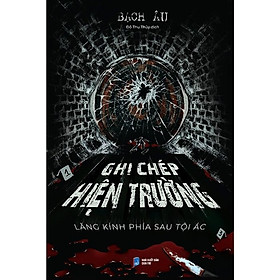 Ghi Chép Hiện Trường (Tác giả: Bạch Âu)