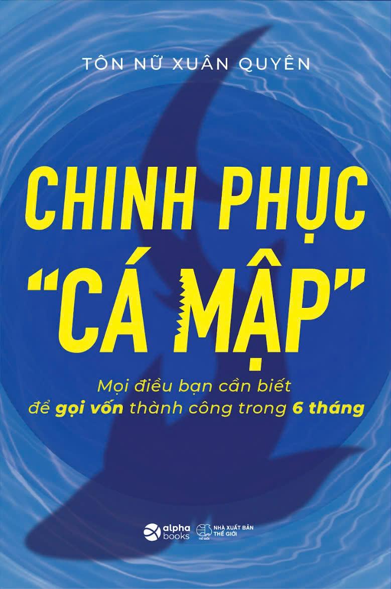 Sách - Chinh Phục “Cá Mập” - Mọi Điều Bạn Cần Biết Để Gọi Vốn Thành Công Trong 6 Tháng