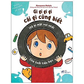 Gi Gỉ Gì Gi, Cái Gì Cũng Biết - 130 Bí Mật Vui Nhất Cho Tuổi Tiểu Học