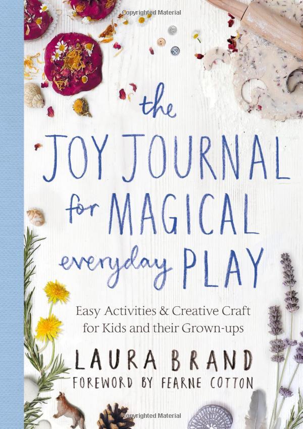 The Joy Journal For Magical Everyday Play: Easy Activities & Creative Craft For Kids And Their Grown-Ups