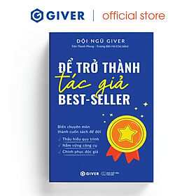  Để Trở Thành Tác Giả Best Seller - Biến Chuyên Môn Thành Cuốn Sách Để Đời Thấu Hiểu Quy Trình, Nắm Vững Công Cụ, Chinh Phục Độc Giả