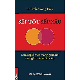 Sếp Tốt, Sếp Xấu - Làm Sếp Là Việc Mang Gánh Nợ Tương Lai Của Nhân Viên