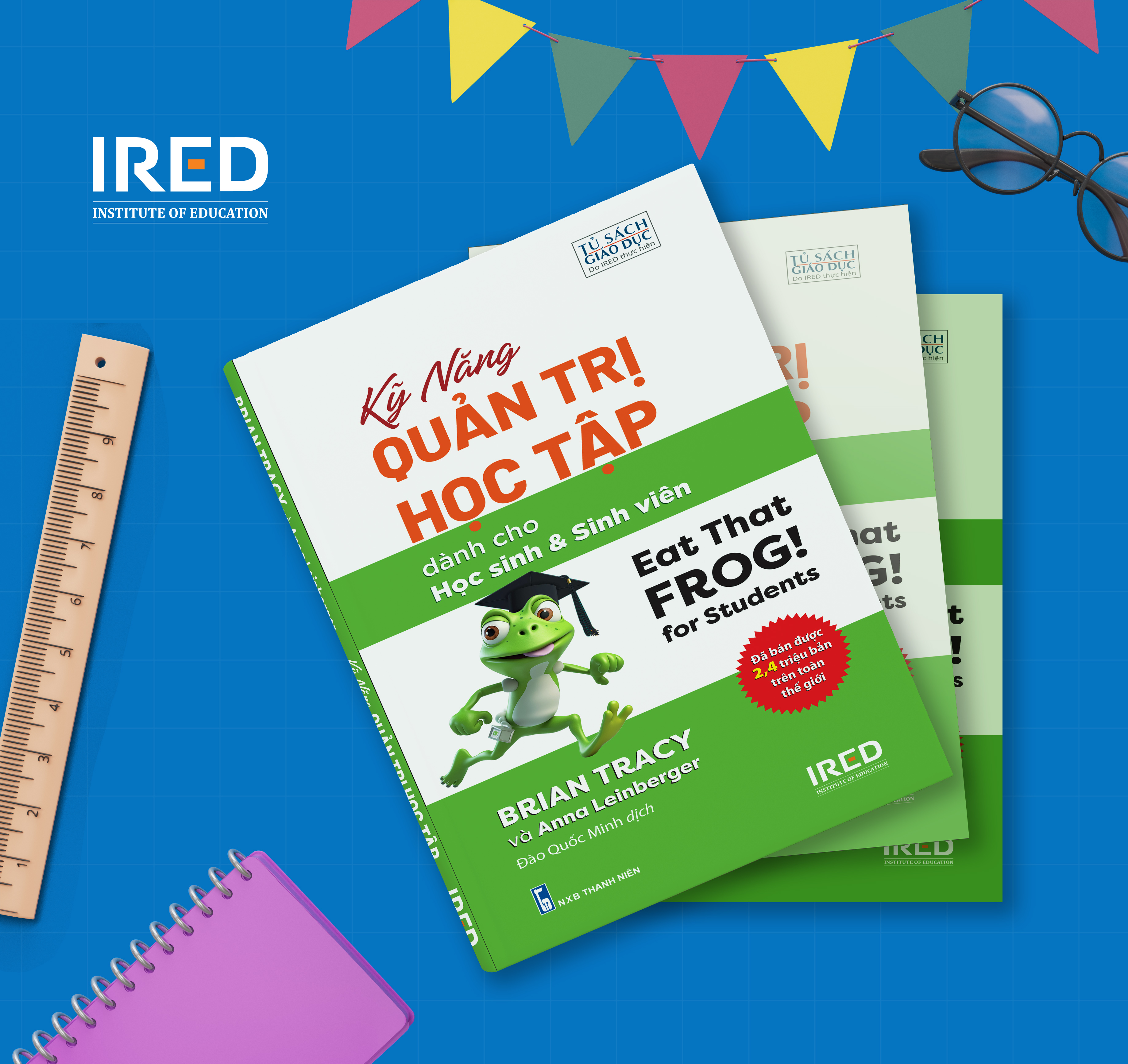 Kỹ Năng Quản Trị Học Tập (Eat That Frog! for Students) - Brian Tracy và Anna Leinberger - IRED Books