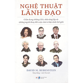 Nghệ thuật lãnh đạo - Chân dung những CEO, nhà sáng lập và những người thay đổi cuộc chơi vĩ đại nhất thế giới