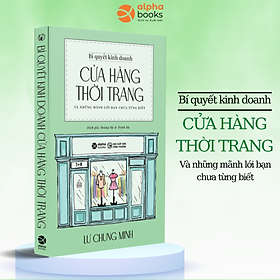 Bí Quyết Kinh Doanh Cửa Hàng Thời Trang - Và Những Mánh Lới Bạn Chưa Từng Biết (Lư Chung Minh)